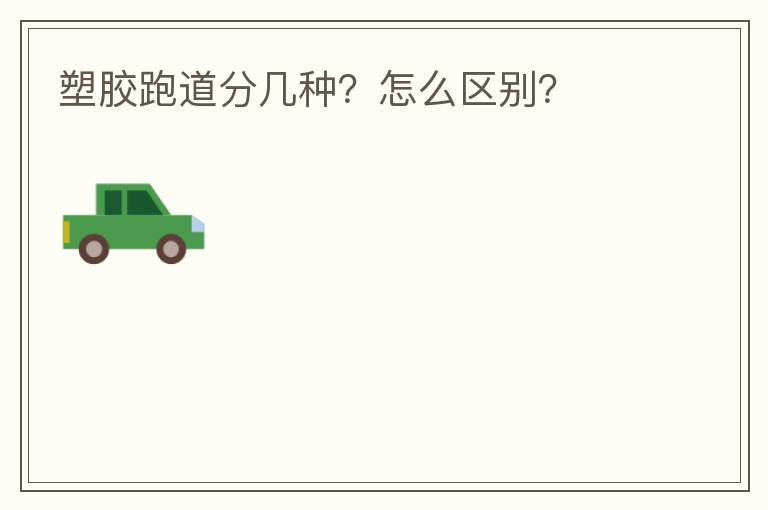塑膠跑道分幾種？怎么區(qū)別？