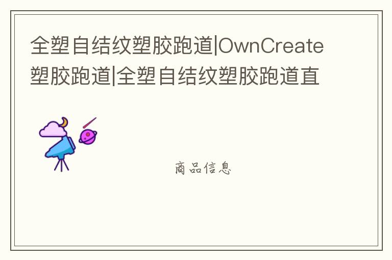 全塑自結(jié)紋塑膠跑道|OwnCreate塑膠跑道|全塑自結(jié)紋塑膠跑道直供