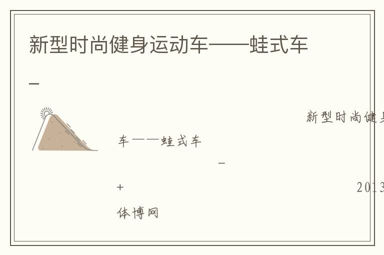 新型時(shí)尚健身運(yùn)動(dòng)車(chē)——蛙式車(chē)_