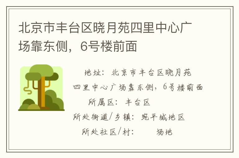 北京市豐臺區(qū)曉月苑四里中心廣場靠東側(cè)，6號樓前面