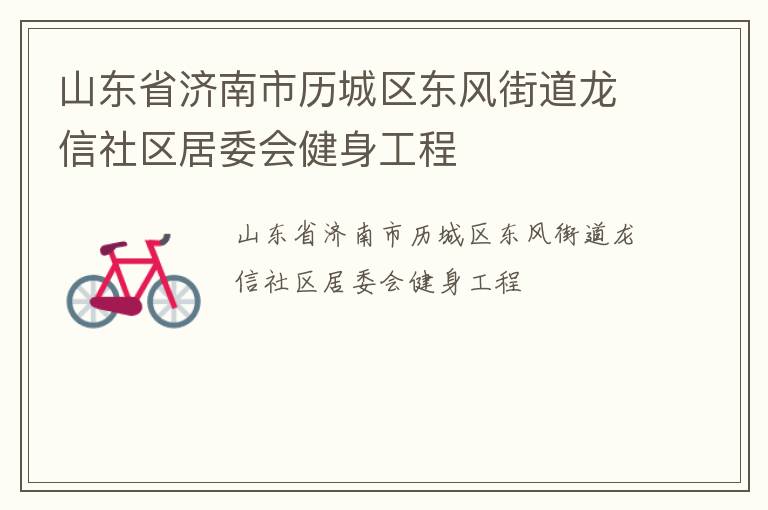 山東省濟(jì)南市歷城區(qū)東風(fēng)街道龍信社區(qū)居委會(huì)健身工程