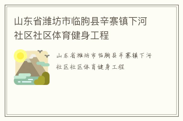 山東省濰坊市臨朐縣辛寨鎮(zhèn)下河社區(qū)社區(qū)體育健身工程