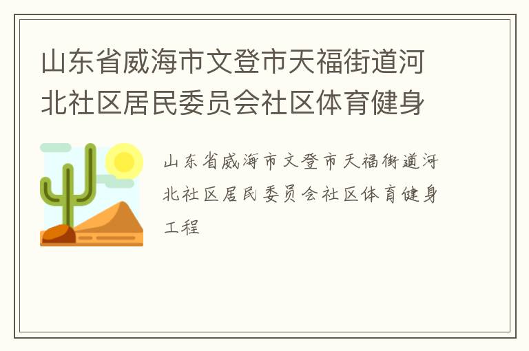 山東省威海市文登市天福街道河北社區(qū)居民委員會社區(qū)體育健身工程