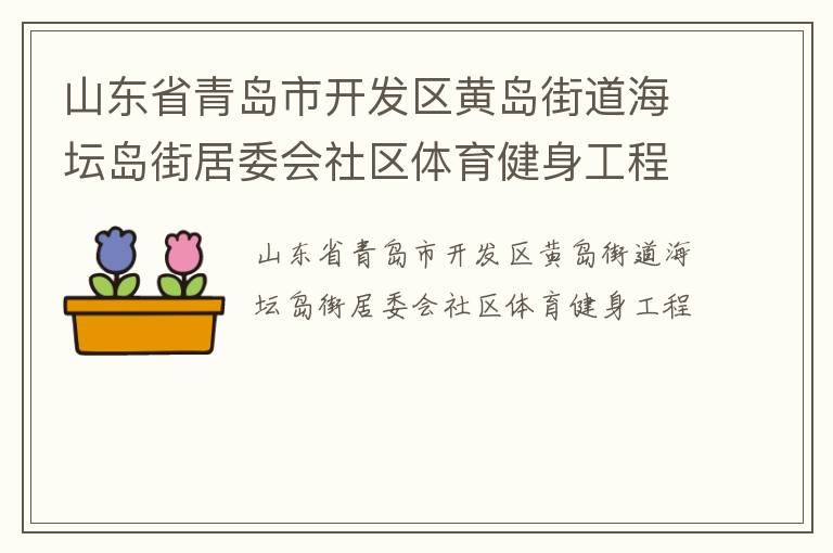 山東省青島市開(kāi)發(fā)區(qū)黃島街道海壇島街居委會(huì)社區(qū)體育健身工程