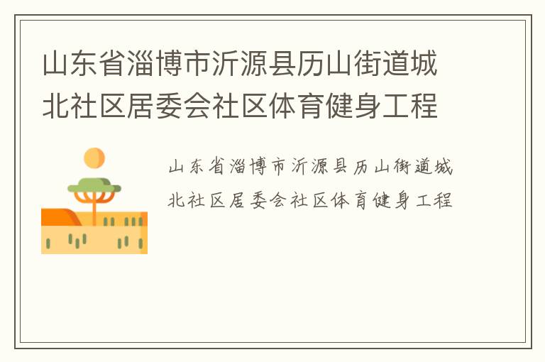 山東省淄博市沂源縣歷山街道城北社區(qū)居委會(huì)社區(qū)體育健身工程