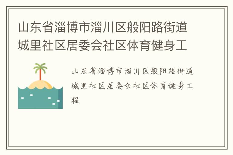 山東省淄博市淄川區(qū)般陽路街道城里社區(qū)居委會社區(qū)體育健身工程