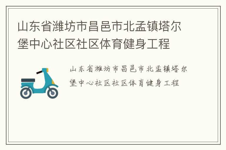 山東省濰坊市昌邑市北孟鎮(zhèn)塔爾堡中心社區(qū)社區(qū)體育健身工程