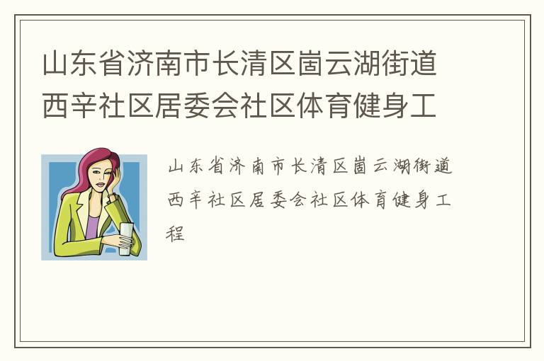 山東省濟(jì)南市長(zhǎng)清區(qū)崮云湖街道西辛社區(qū)居委會(huì)社區(qū)體育健身工程