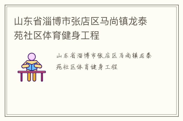 山東省淄博市張店區(qū)馬尚鎮(zhèn)龍?zhí)┰飞鐓^(qū)體育健身工程