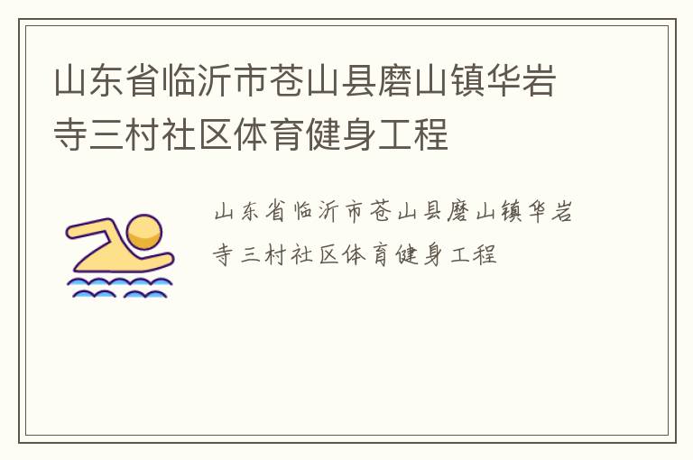 山東省臨沂市蒼山縣磨山鎮(zhèn)華巖寺三村社區(qū)體育健身工程