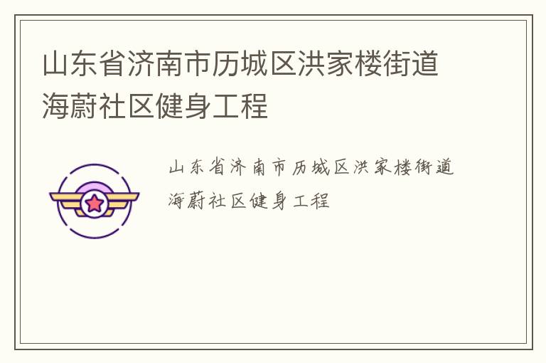 山東省濟南市歷城區(qū)洪家樓街道海蔚社區(qū)健身工程