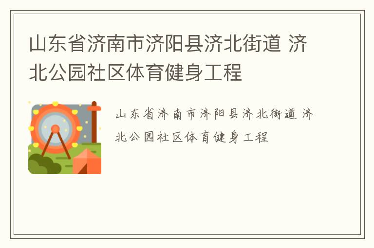 山東省濟南市濟陽縣濟北街道 濟北公園社區(qū)體育健身工程