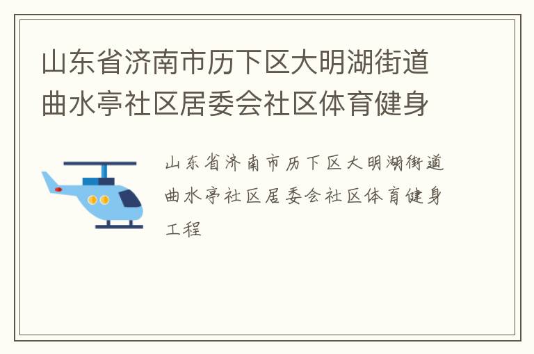山東省濟南市歷下區(qū)大明湖街道曲水亭社區(qū)居委會社區(qū)體育健身工程