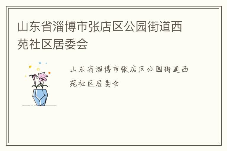 山東省淄博市張店區(qū)公園街道西苑社區(qū)居委會(huì)