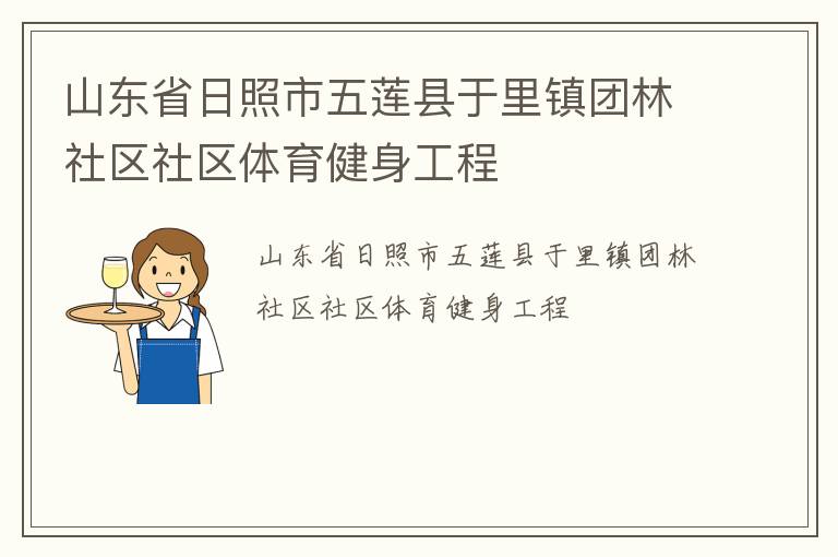 山東省日照市五蓮縣于里鎮(zhèn)團(tuán)林社區(qū)社區(qū)體育健身工程