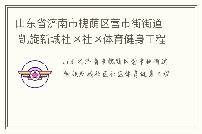 山東省濟南市槐蔭區(qū)營市街街道 凱旋新城社區(qū)社區(qū)體育健身工程
