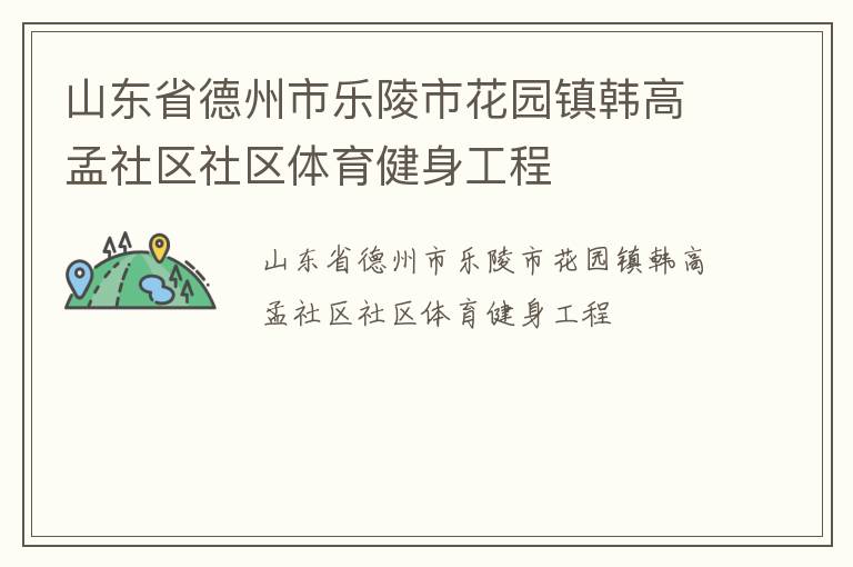 山東省德州市樂陵市花園鎮(zhèn)韓高孟社區(qū)社區(qū)體育健身工程