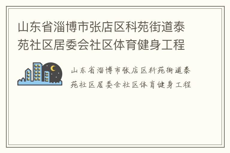 山東省淄博市張店區(qū)科苑街道泰苑社區(qū)居委會社區(qū)體育健身工程