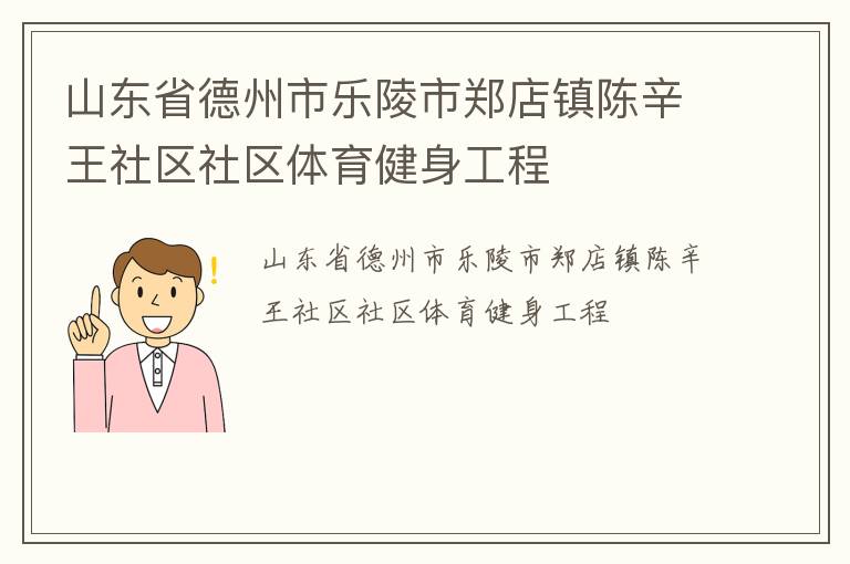 山東省德州市樂(lè)陵市鄭店鎮(zhèn)陳辛王社區(qū)社區(qū)體育健身工程