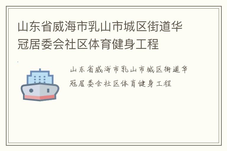山東省威海市乳山市城區(qū)街道華冠居委會社區(qū)體育健身工程