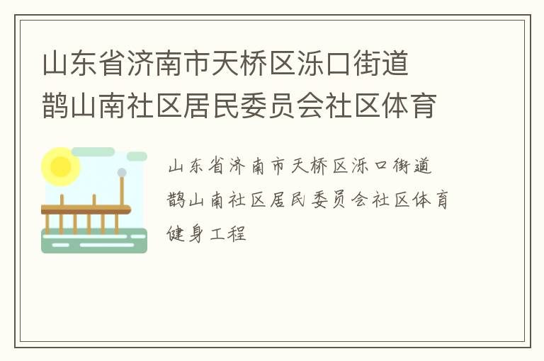 山東省濟(jì)南市天橋區(qū)濼口街道  鵲山南社區(qū)居民委員會(huì)社區(qū)體育健身工程