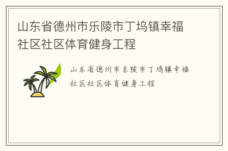 山東省德州市樂(lè)陵市丁塢鎮(zhèn)幸福社區(qū)社區(qū)體育健身工程