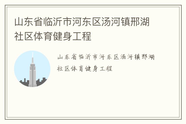 山東省臨沂市河東區(qū)湯河鎮(zhèn)邢湖社區(qū)體育健身工程