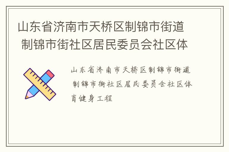 山東省濟南市天橋區(qū)制錦市街道 制錦市街社區(qū)居民委員會社區(qū)體育健身工程