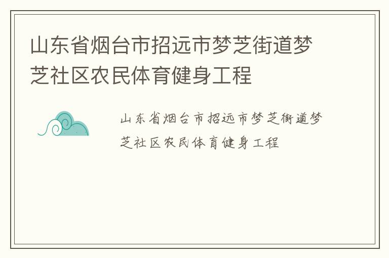 山東省煙臺(tái)市招遠(yuǎn)市夢(mèng)芝街道夢(mèng)芝社區(qū)農(nóng)民體育健身工程