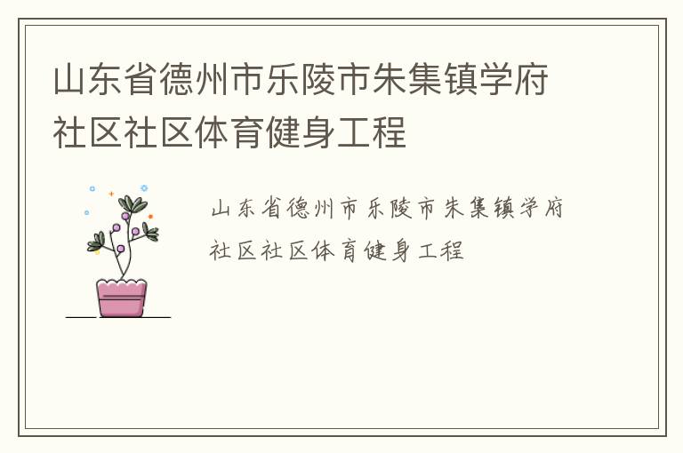 山東省德州市樂(lè)陵市朱集鎮(zhèn)學(xué)府社區(qū)社區(qū)體育健身工程