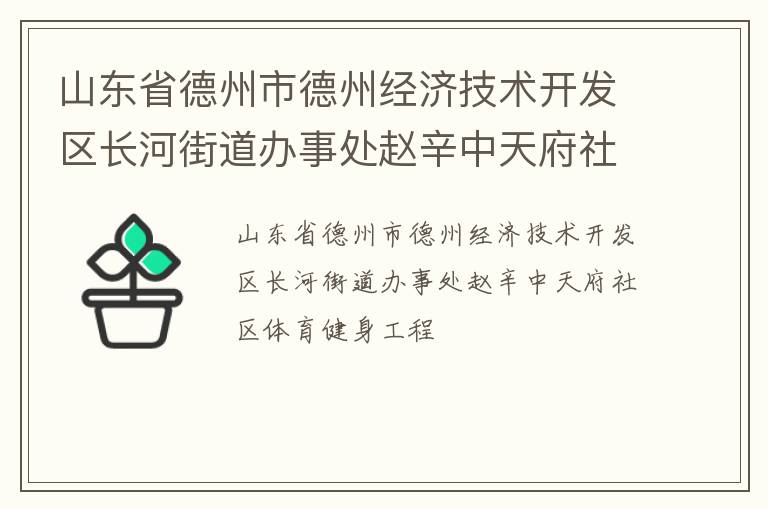 山東省德州市德州經(jīng)濟(jì)技術(shù)開(kāi)發(fā)區(qū)長(zhǎng)河街道辦事處趙辛中天府社區(qū)體育健身工程