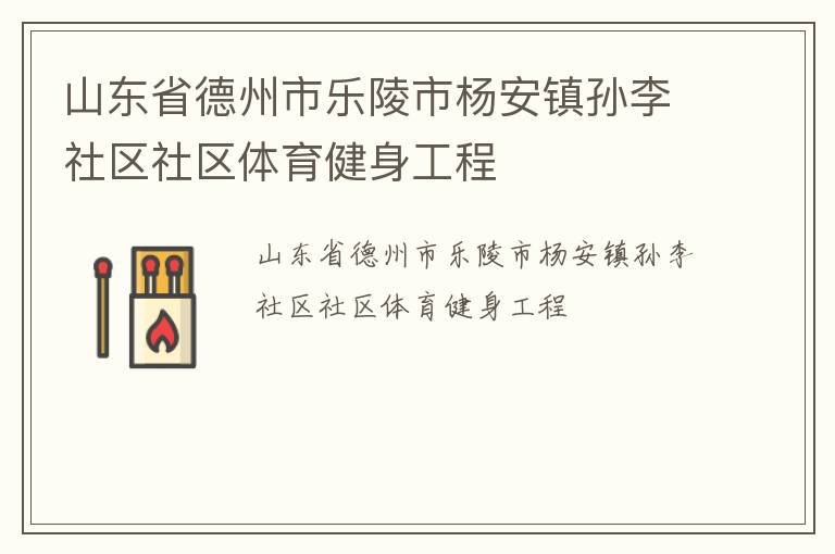 山東省德州市樂陵市楊安鎮(zhèn)孫李社區(qū)社區(qū)體育健身工程