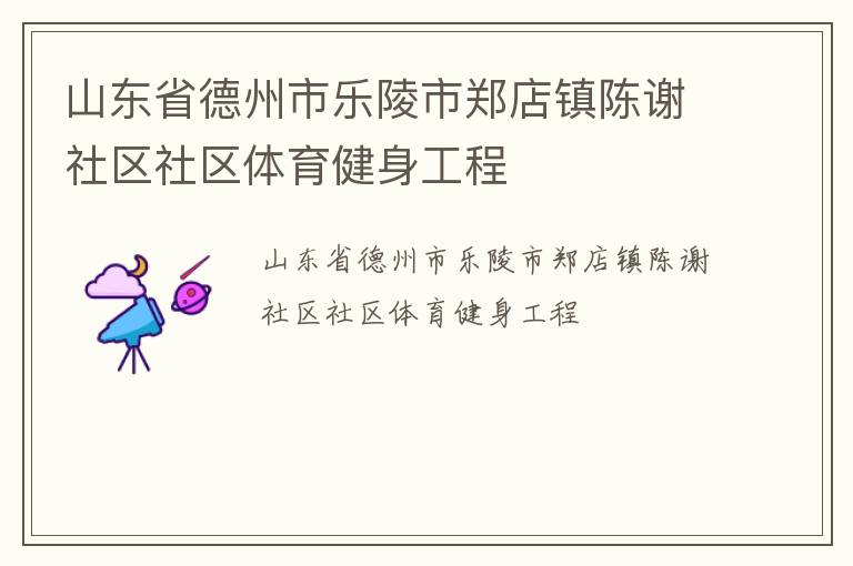 山東省德州市樂陵市鄭店鎮(zhèn)陳謝社區(qū)社區(qū)體育健身工程