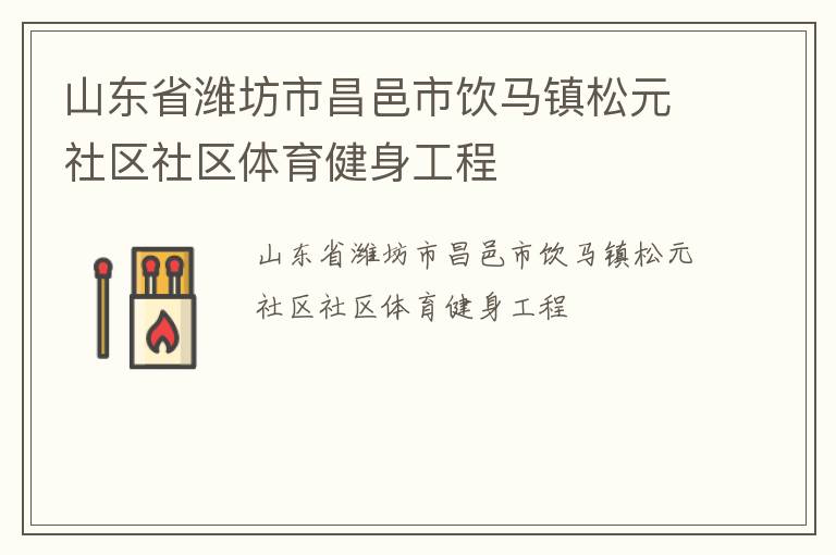 山東省濰坊市昌邑市飲馬鎮(zhèn)松元社區(qū)社區(qū)體育健身工程
