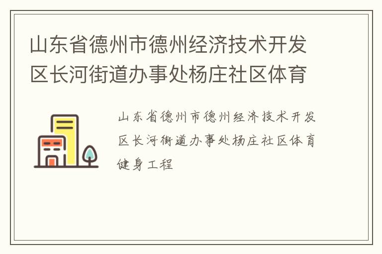 山東省德州市德州經(jīng)濟(jì)技術(shù)開發(fā)區(qū)長河街道辦事處楊莊社區(qū)體育健身工程