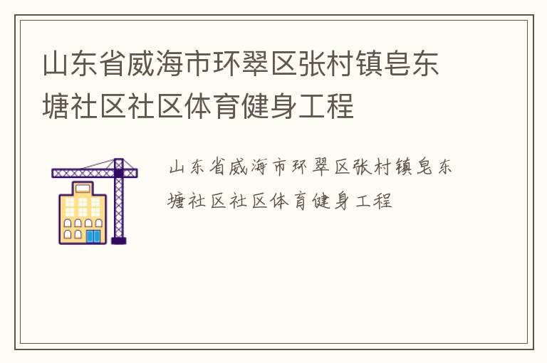 山東省威海市環(huán)翠區(qū)張村鎮(zhèn)皂東塘社區(qū)社區(qū)體育健身工程