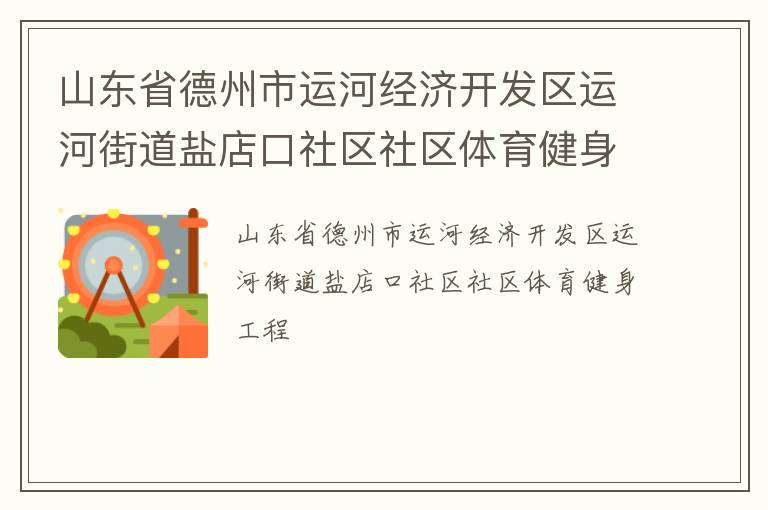 山東省德州市運河經濟開發(fā)區(qū)運河街道鹽店口社區(qū)社區(qū)體育健身工程