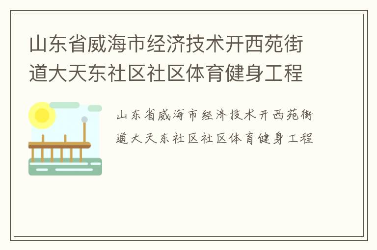山東省威海市經濟技術開西苑街道大天東社區(qū)社區(qū)體育健身工程
