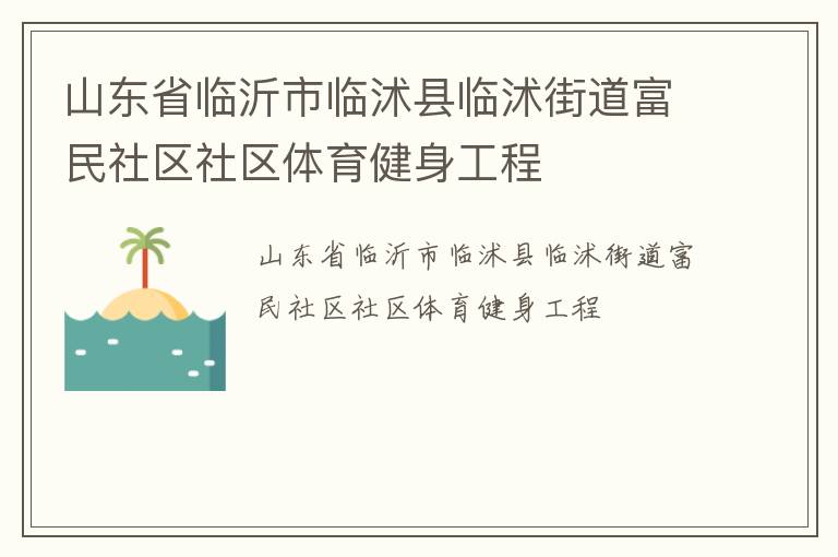 山東省臨沂市臨沭縣臨沭街道富民社區(qū)社區(qū)體育健身工程