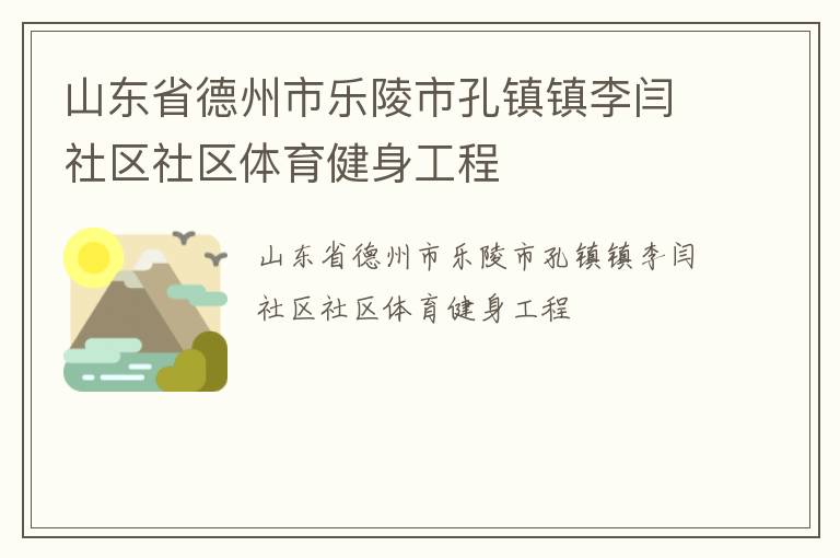 山東省德州市樂陵市孔鎮(zhèn)鎮(zhèn)李閆社區(qū)社區(qū)體育健身工程