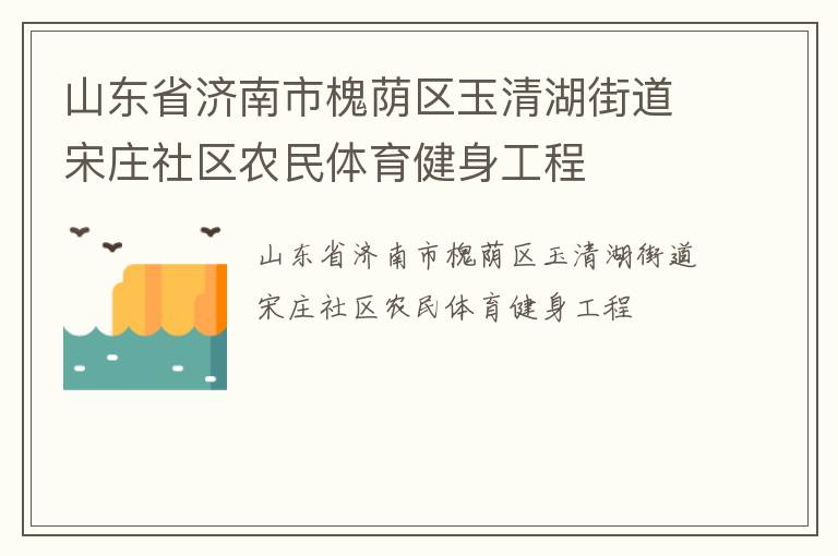 山東省濟南市槐蔭區(qū)玉清湖街道宋莊社區(qū)農民體育健身工程