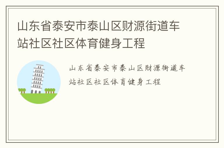 山東省泰安市泰山區(qū)財(cái)源街道車(chē)站社區(qū)社區(qū)體育健身工程