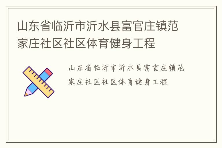 山東省臨沂市沂水縣富官莊鎮(zhèn)范家莊社區(qū)社區(qū)體育健身工程