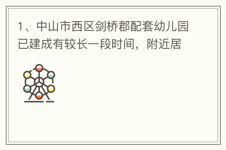 1、中山市西區(qū)劍橋郡配套幼兒園已建成有較長一段時間，附近居民對幼兒園上學(xué)需求很大，也很急迫，所以該幼兒園計劃什么開？2、 按照國家新政策新建小區(qū)配套幼兒園應(yīng)該都屬于公立幼兒園，因此劍橋郡配套幼兒園是屬