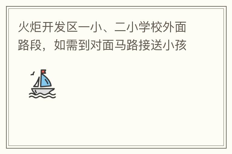 火炬開發(fā)區(qū)一小、二小學校外面路段，如需到對面馬路接送小孩，要繞一大圈，非常不方便。況且那里有兩個小學，1個幼兒園，人員非常擁擠，交通設(shè)計不合理。建議在中山港大道張家邊公園天橋那里設(shè)個人行道到馬路對面，