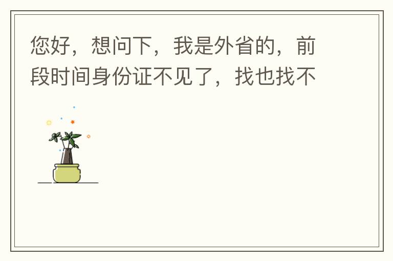 您好，想問下，我是外省的，前段時間身份證不見了，找也找不到，所以想問下是不是可以直接在中山補辦？有中山的居住證。如果可以補辦，請問是到附近派出所還是到行政服務(wù)中心？我居住在黃圃鎮(zhèn)。